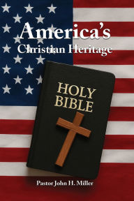 Title: America's Christian Heritage, Author: Pastor John H Miller