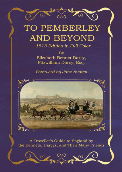 To Pemberley and Beyond: 1813 Edition - A Traveller's Guide to England by the Bennets, Darcys, and Their Many Friends