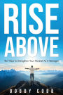 Rise Above: Ten Ways to Strengthen Your Mindset As A Teenager