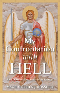 Title: My Confrontation with Hell: Real Demonic Encounters of an Exorcist, Author: Stephen J Rossetti