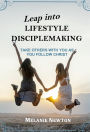 Leap into Lifestyle Disciplemaking: Take others with you as you follow Christ