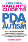 A Practical Parent's Guide to PDA and Autism: Reduce Meltdowns, Navigate Diagnosis & Access School, Insurance and Financial Resources to Transform Your Life Now