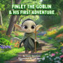 Finley the Goblin and His First Adventure: Facing Fears, Finding Strength: A Young Goblin's Journey to Brave the World