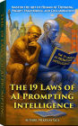 The 19 Laws of AI Prompting Intelligence: Master the Art of Human-AI Thinking, Prompt Engineering, and Collaboration