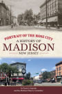 Portrait of the Rose City: A History of Madison, New Jersey