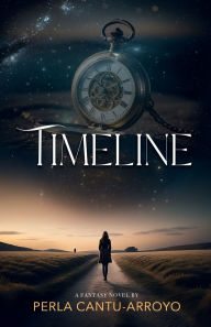 Title: Timeline: A Time-Bending Fantasy RomanceFrom Paris to Auben, Where Grief and Fate Intertwine, Author: Perla Cantu-Arroyo