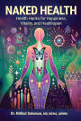 NAKED HEALTH: Health Hacks for Happiness, Vitality, and Healthspan