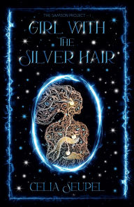 Title: GIRL WITH THE SILVER HAIR: A coming-of-age dystopian thriller about love, family, and the secrets that bind us., Author: Celia Seupel