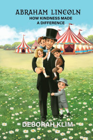 Title: Abraham Lincoln: How Kindness Made a Difference, Author: Deborah Klim