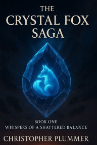 Title: The Crystal Fox Saga: Book One: Whispers of a Shattered Balance, Author: Christopher Plummer
