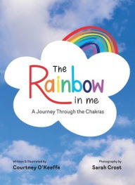 Title: The Rainbow in Me: A Journey Through the Chakras, Author: Courtney O'Keeffe