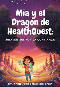 Title: Mia y el Dragón de HealthQuest: Una Misión por la Confianza, Author: April Jones