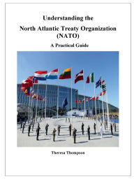 Title: Understanding the North Atlantic Treaty Organization (NATO) - A Practical Guide, Author: Theresa Thompson