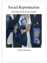 Title: Social Reproduction - The Hidden World of Elite Creation, Author: Theresa Thompson