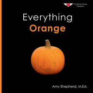 Title: Everything Orange: A joyful concept book designed for every learner, Author: M Ed Amy Shepherd