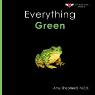 Title: Everything Green: A joyful real-image concept book designed for every learner, Author: M Ed Amy Shepherd