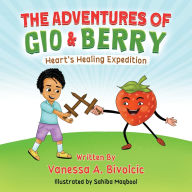 Title: The Adventures of Gio & Berry: Heart's Healing Expedition, Author: Vanessa A Bivolcic