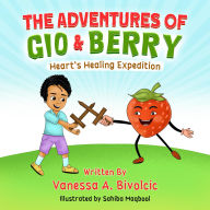 Title: The Adventures of Gio & Berry: Heart's Healing Expedition, Author: Vanessa A Bivolcic