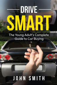 Title: Drive Smart: The Young Adult's Complete Guide to Car Buying:, Author: John Smith