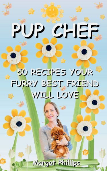 Pup Chef: 50 Recipes Your Furry Best Friend Will Love