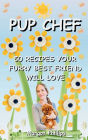 Pup Chef: 50 Recipes Your Furry Best Friend Will Love