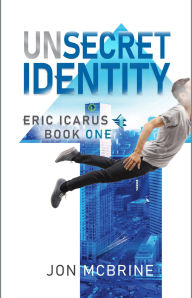 Title: Unsecret Identity: Eric Icarus - Book One, Author: Jon McBrine