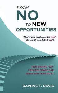 Title: From NO to New Opportunities: How to Embrace Boundaries for Long-Term Growth:How to Embrace Boundaries for Long-Term Growth, Author: Daphne Davis