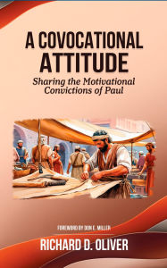 Title: A Covocational Attitude: Sharing the Motivational Convictions of Paul, Author: Richard D. Oliver