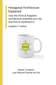 Title: Hexagonal Architecture Explained: How the Ports & Adapters architecture simplifies your life, and how to implement it, Updated 1st Ed., Author: Alistair Cockburn
