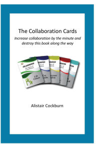 Title: The Collaboration Cards: Improve collaboration by the minute and destroy this book along the way, Author: Alistair Cockburn
