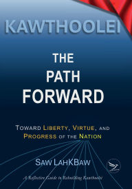 Title: Kawthoolei - The Path Forward: Toward Liberty, Virtue, and Progress of the Nation, Author: Saw LahKBaw