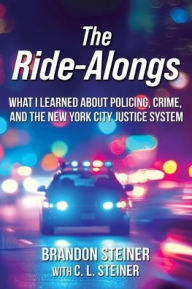 Title: The Ride-Alongs: What I Learned About Policing, Crime, and the New York City Justice System, Author: Brandon Steiner