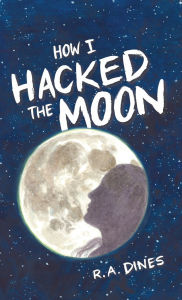 Title: How I Hacked The Moon, Author: R A Dines