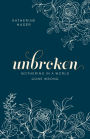 Unbroken: Mothering in a World Gone Wrong