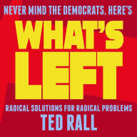 Title: What's Left: Radical Solutions for Radical Problems, Author: Ted Rall