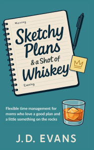 Title: Sketchy Plans & a Shot of Whiskey, Author: J D Evans