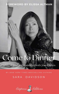 Title: Come to Dinner: Fifty Years of Friendship with Joan Didion, Author: Sara Davidson