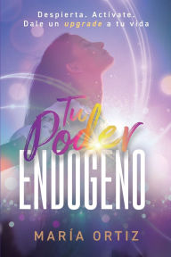 Title: Tu Poder Endógeno, Author: Maria Ortiz