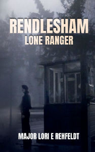 Title: Rendlesham Lone Ranger, Author: Major Lori E Rehfeldt
