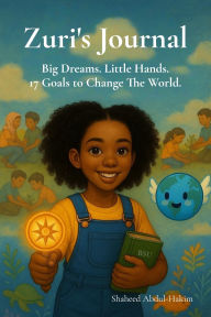 Title: Zuri's Journal: Big Dreams.Little Hands.17 Goals To Change The World, Author: Shaheed Abdul-Hakim