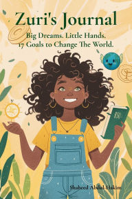 Title: Zuri's Journal: Big Dreams.Little Hands.17 Goals To Change The World, Author: Shaheed Abdul-Hakim
