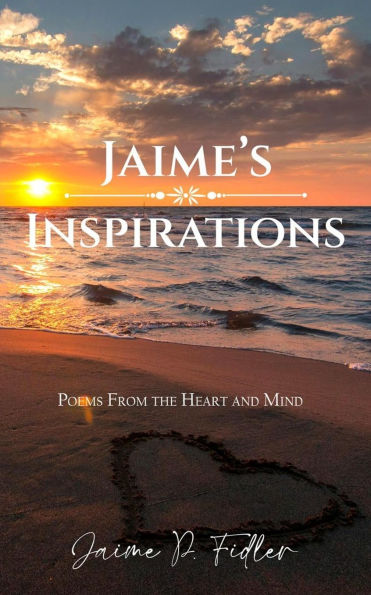 Jaime's Inspirations: Poems from the Heart and Mind