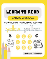 Title: Learn To Read Activity Workbook: Numbers, Days, Months, Money and Colors, Author: Genevieve Steinhardt