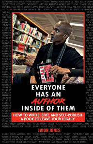 Title: Everyone Has an Author Inside of Them: How to Write, Edit, and Self-Publish a Book to Leave Your Legacy, Author: Jvion Jones