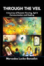 THROUGH THE VEIL A Journey of Remote Viewing, Spirit Communication and Healing