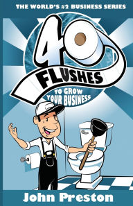 Title: 40 Flushes To Grow Your Business, Author: John Preston