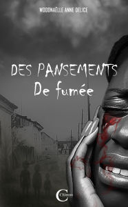Title: Des pansements de fumée, Author: Woodnaëlle Anne DELICE