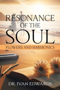 Title: Resonance of the Soul - Flowers and Harmonics, Author: Dr. Ivan Edwards