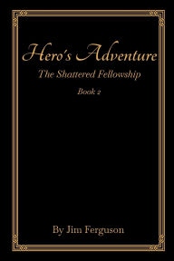 Title: Hero's Adventure: The Shattered Fellowship, Author: Jim Ferguson