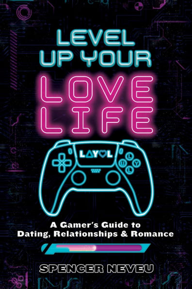 Level Up Your Lovelife: A Gamer's Guide to Dating, Relationships & Romance